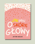 Jak dbać o skórę głowy? – Justyna Grzelak – EBOOK